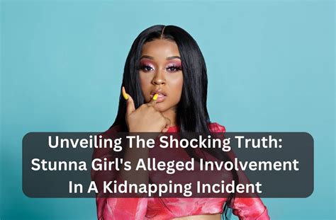 stunna kidnapping|Stunna Girl Kidnapping Story: The Shocking Truth Behind the。